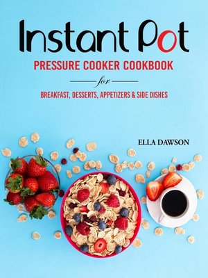 cover image of Instant Pot Pressure Cooker Cookbook for Breakfast, Desserts, Appetizers and Side Dishes